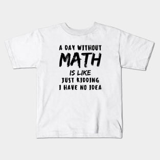 A day without math is like just kidding i have no idea Kids T-Shirt